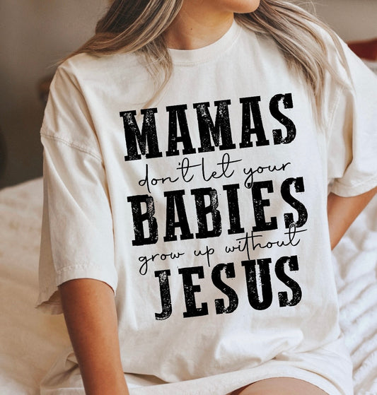 Mama's Don't Let Your Babies Grow Up Without Jesus